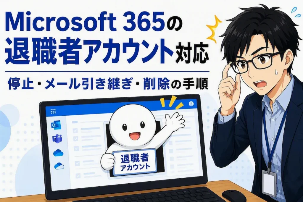 Microsoft 365の退職者アカウントを停止し、メールを引き継いで削除する手順